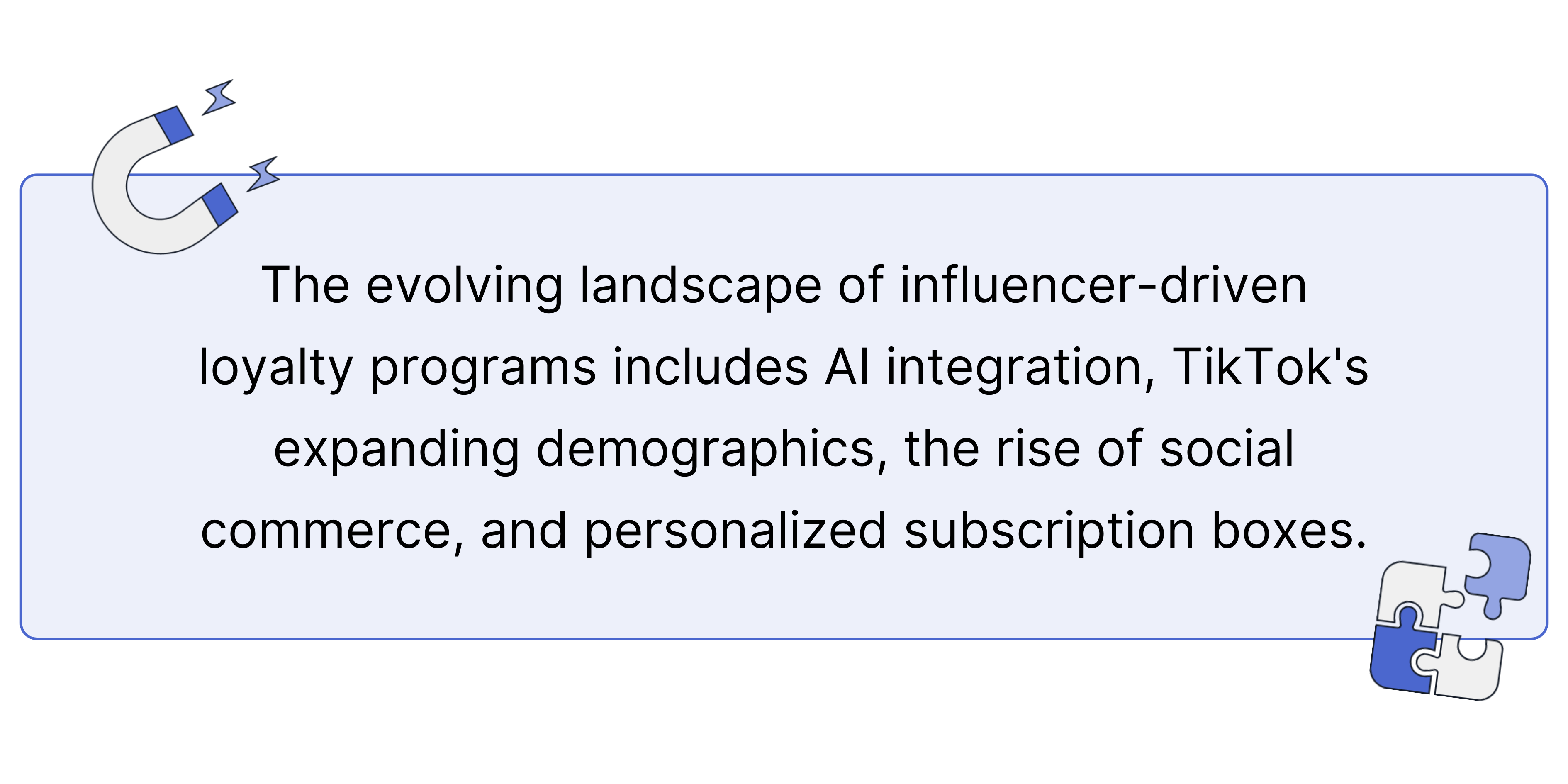 The evolving landscape of influencer-driven loyalty programs includes AI integration, TikTok's expanding demographics, the rise of social commerce, and personalized subscription boxes.