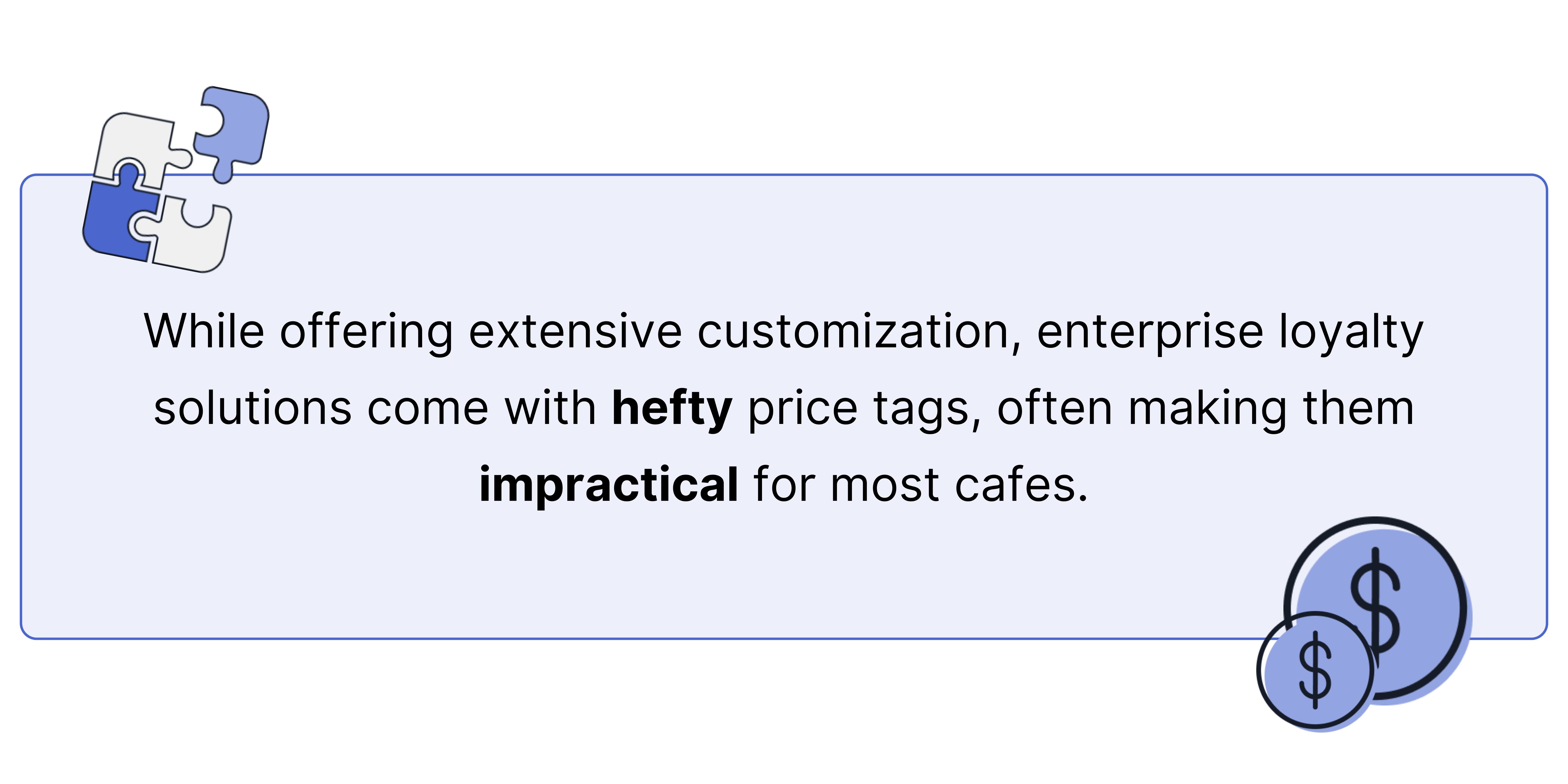 While offering extensive customization, enterprise loyalty solutions come with hefty price tags, often making them impractical for most cafes.