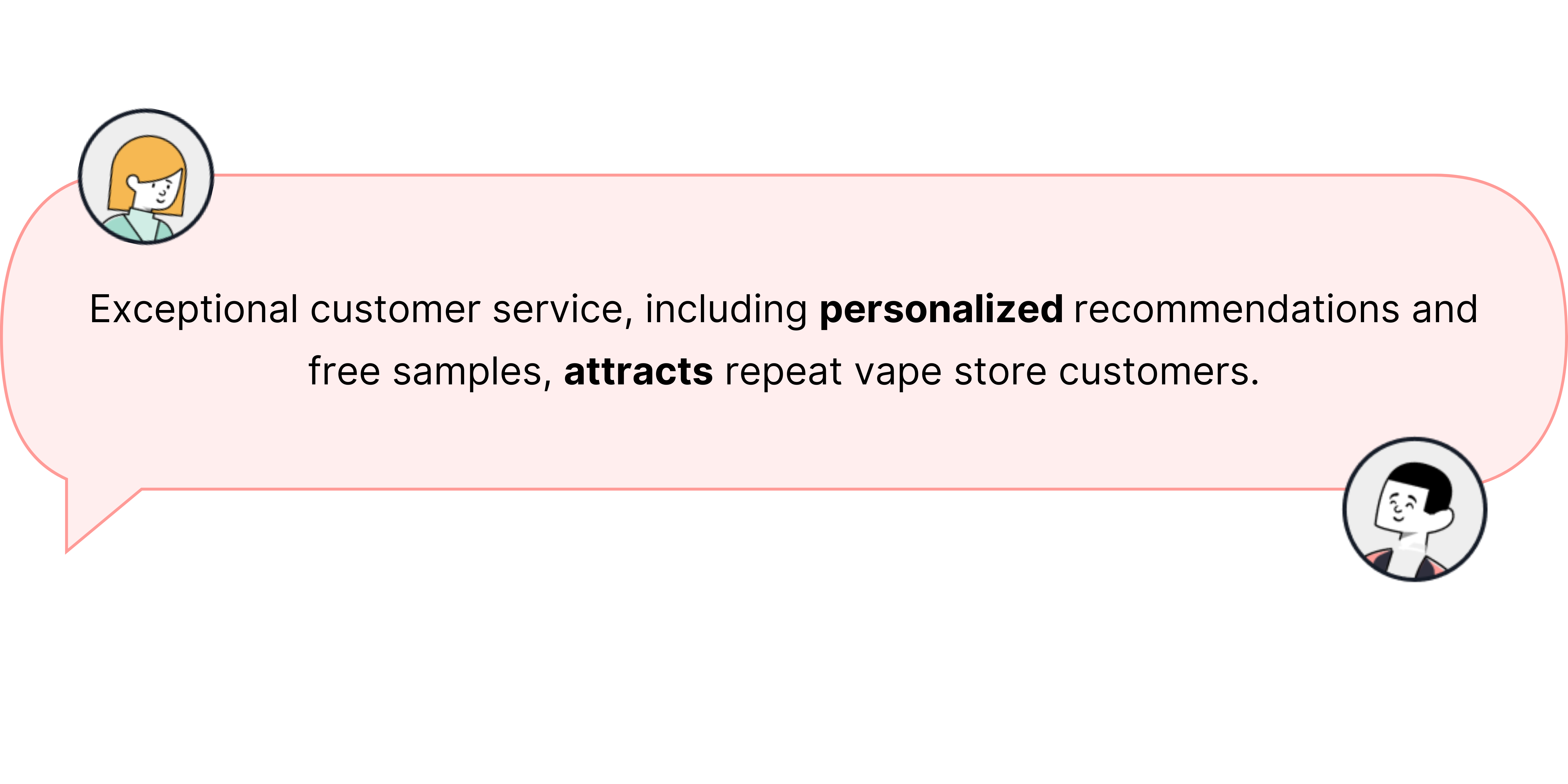 Exceptional customer service, including personalized recommendations and free samples, attracts repeat vape store customers.