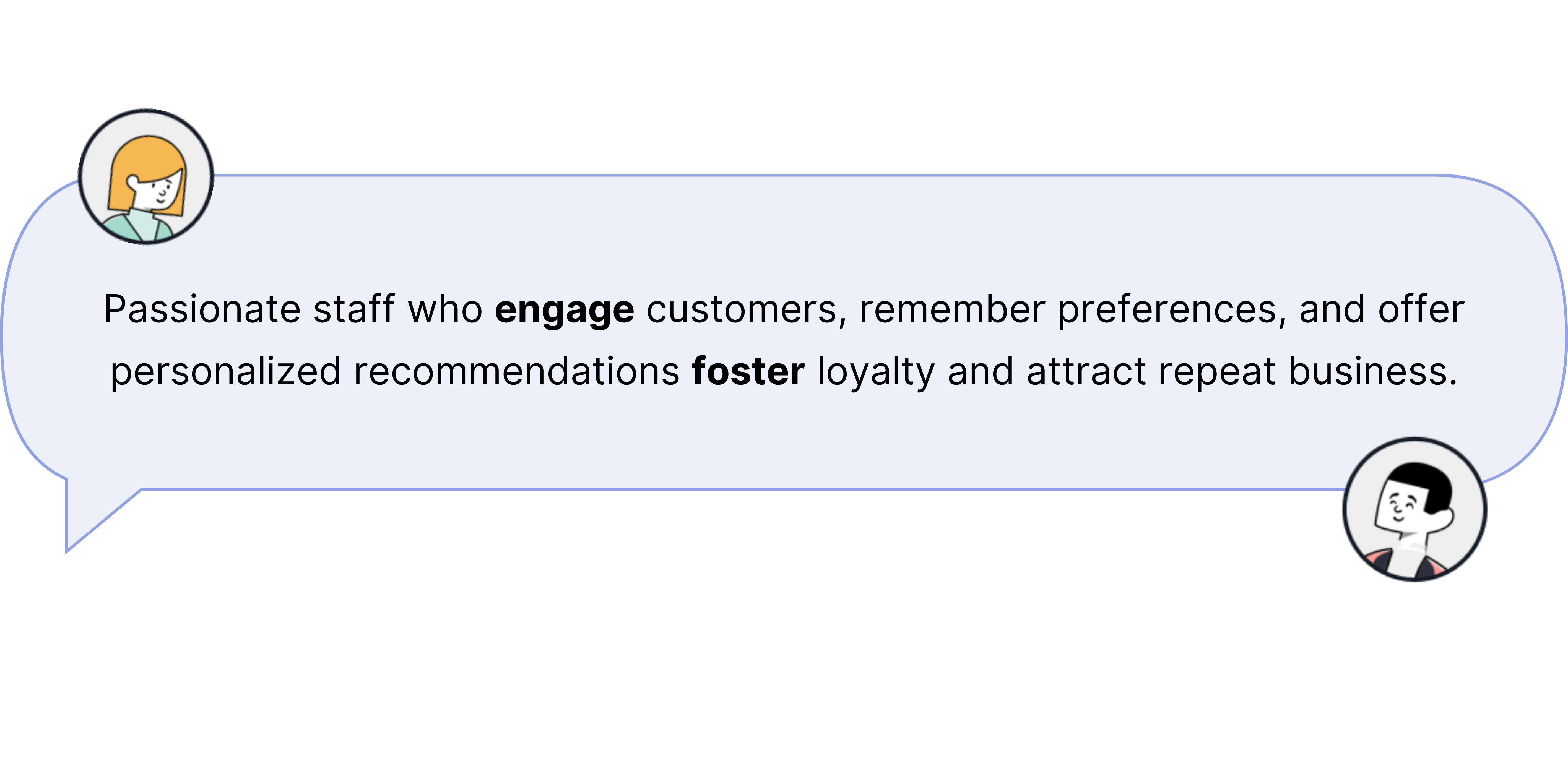 Passionate staff who engage customers, remember preferences, and offer personalized recommendations foster loyalty and attract repeat business.