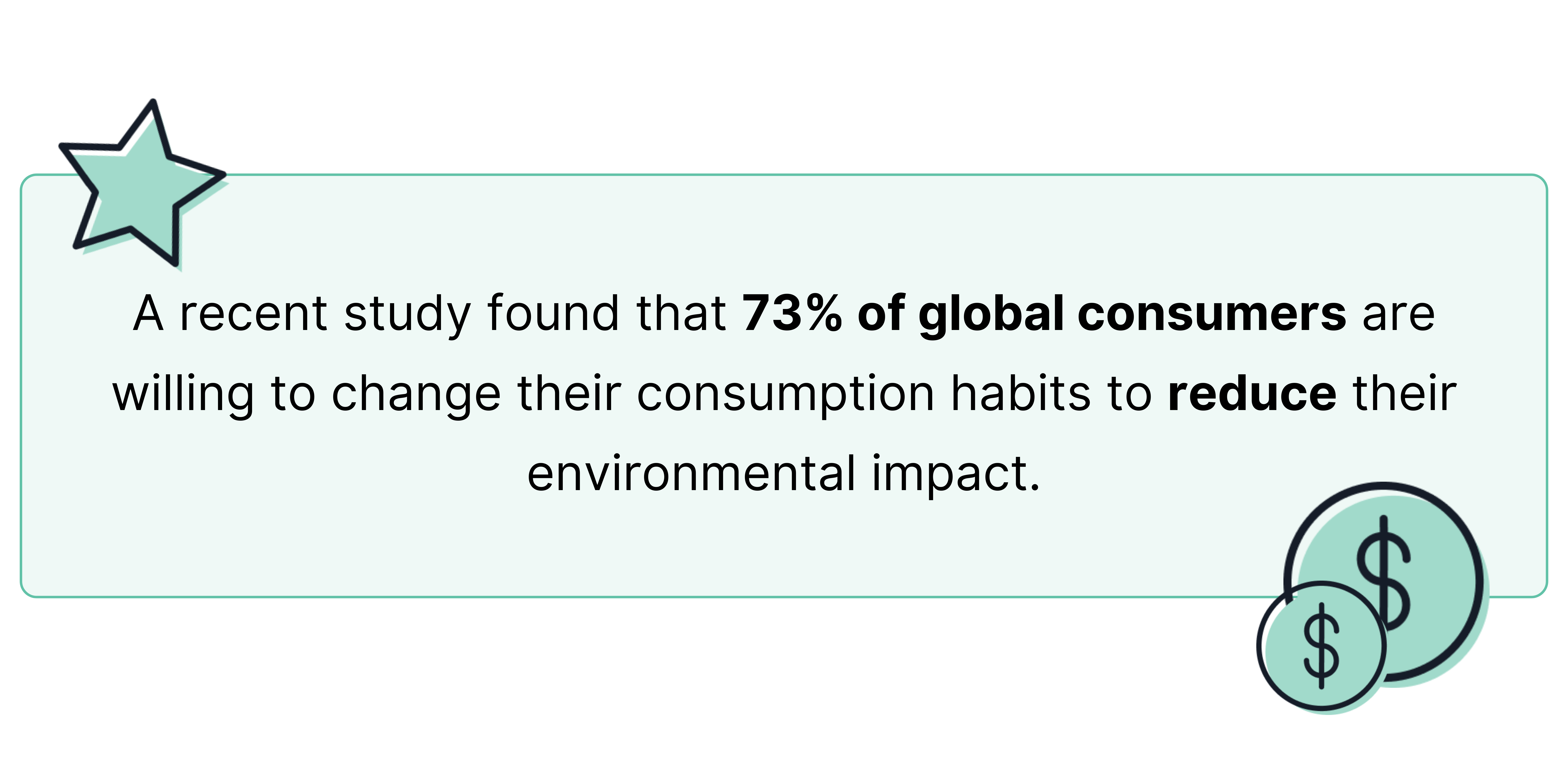  a recent study found that 73% of global consumers are willing to change their consumption habits to reduce their environmental impact.