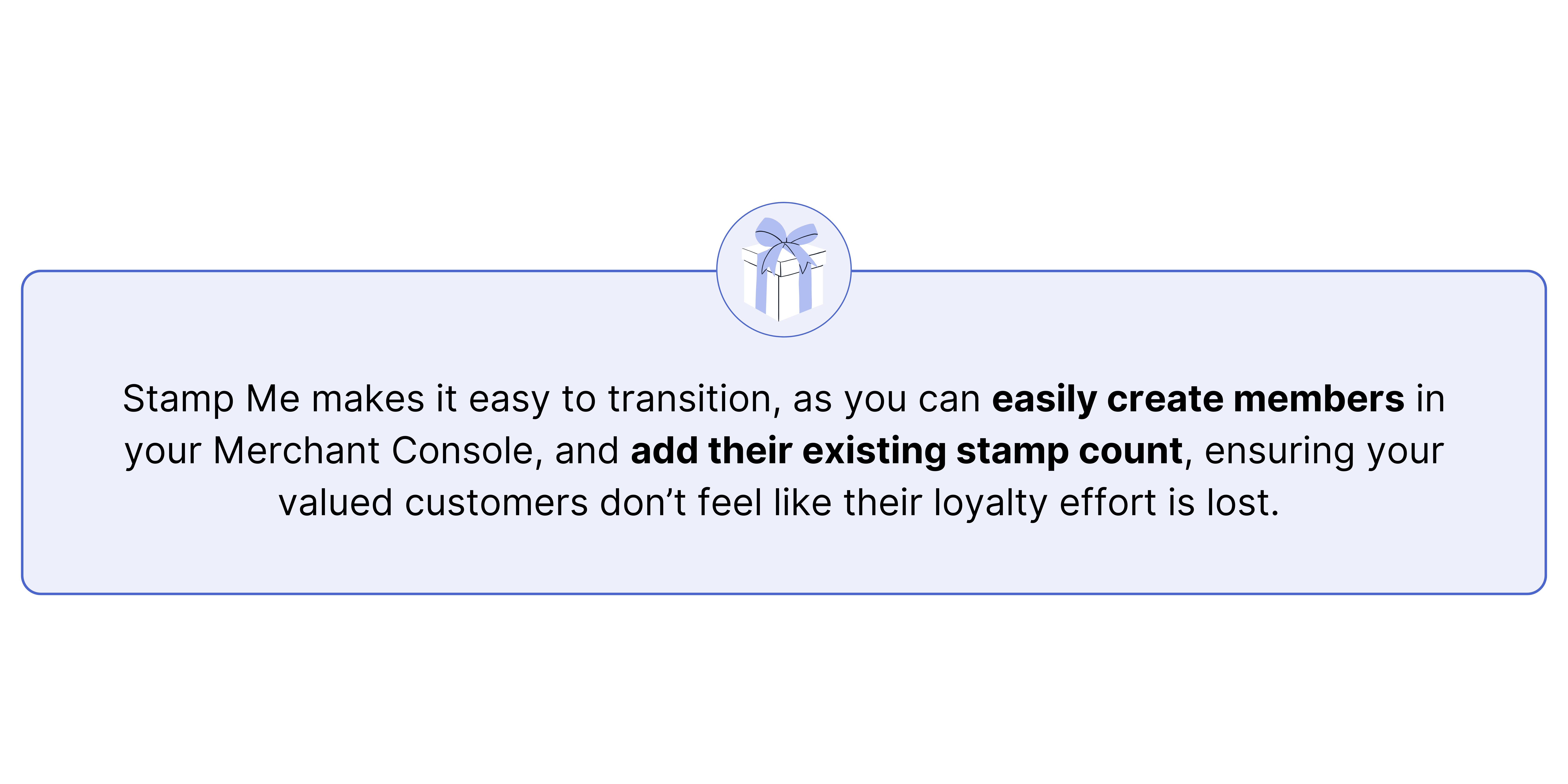 Stamp Me makes it easy to transition, as you can easily create members in your Merchant Console, and add their existing stamp count, ensuring your valued customers don’t feel like their loyalty effort is lost. 